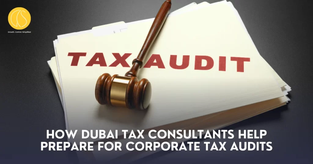 How Dubai Tax Consultants Help Prepare for Corporate Tax Audits